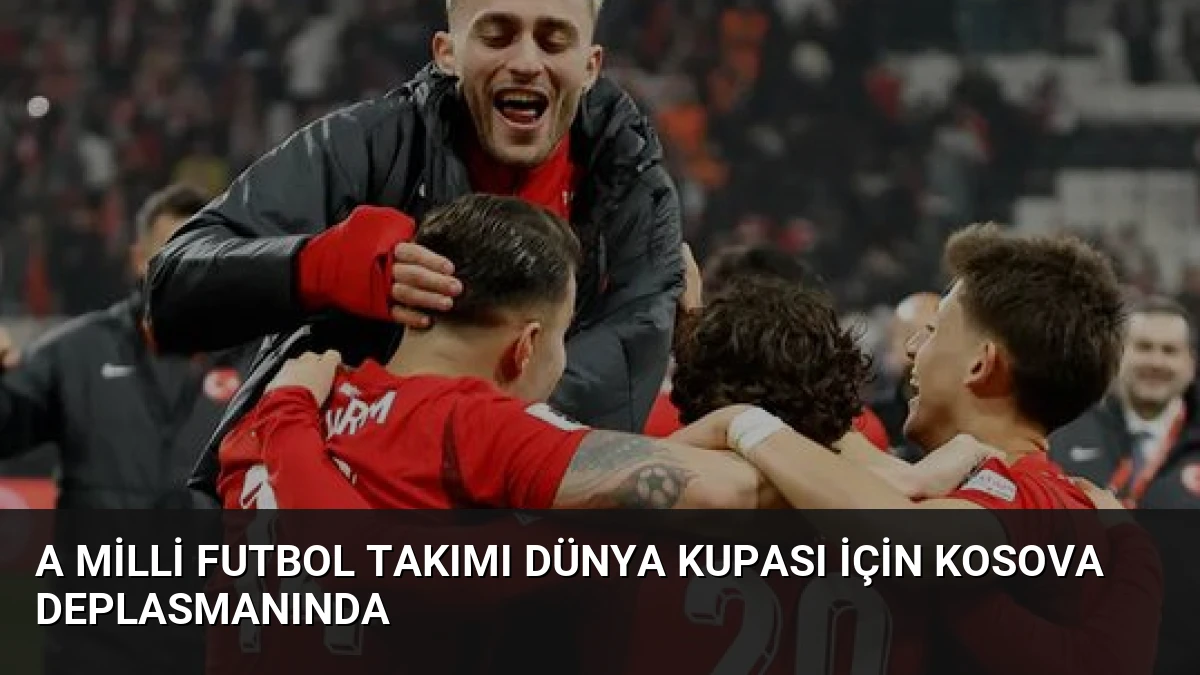 A Milli Futbol Takımı Dünya Kupası İçin Kosova Deplasmanında