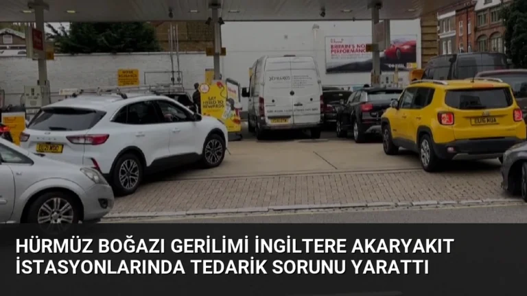 Hürmüz Boğazı Gerilimi İngiltere Akaryakıt İstasyonlarında Tedarik Sorunu Yarattı