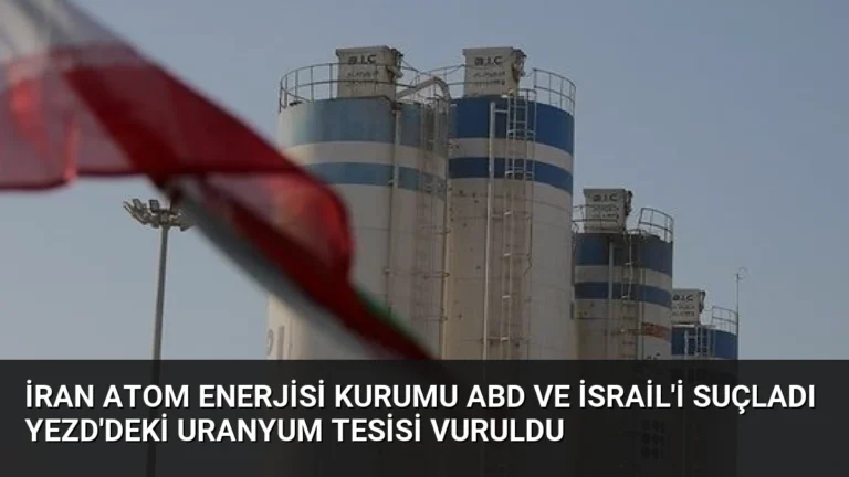 İran Atom Enerjisi Kurumu ABD ve İsrail’i Suçladı Yezd’deki Uranyum Tesisi Vuruldu