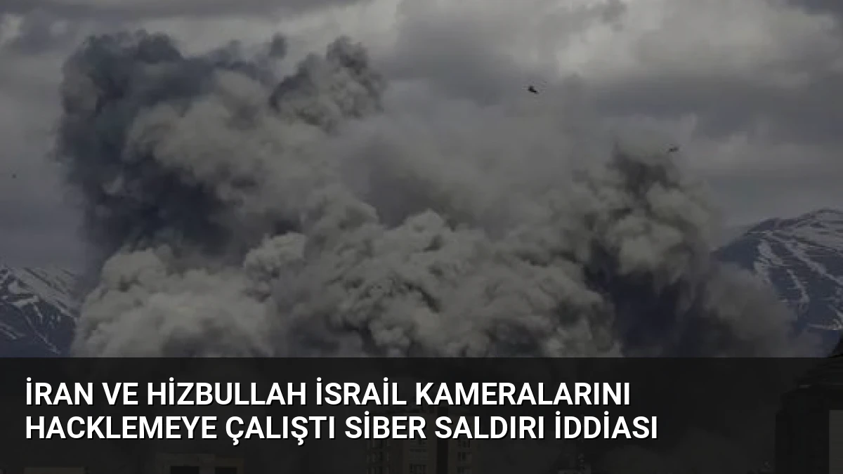 İran ve Hizbullah İsrail Kameralarını Hacklemeye Çalıştı Siber Saldırı İddiası