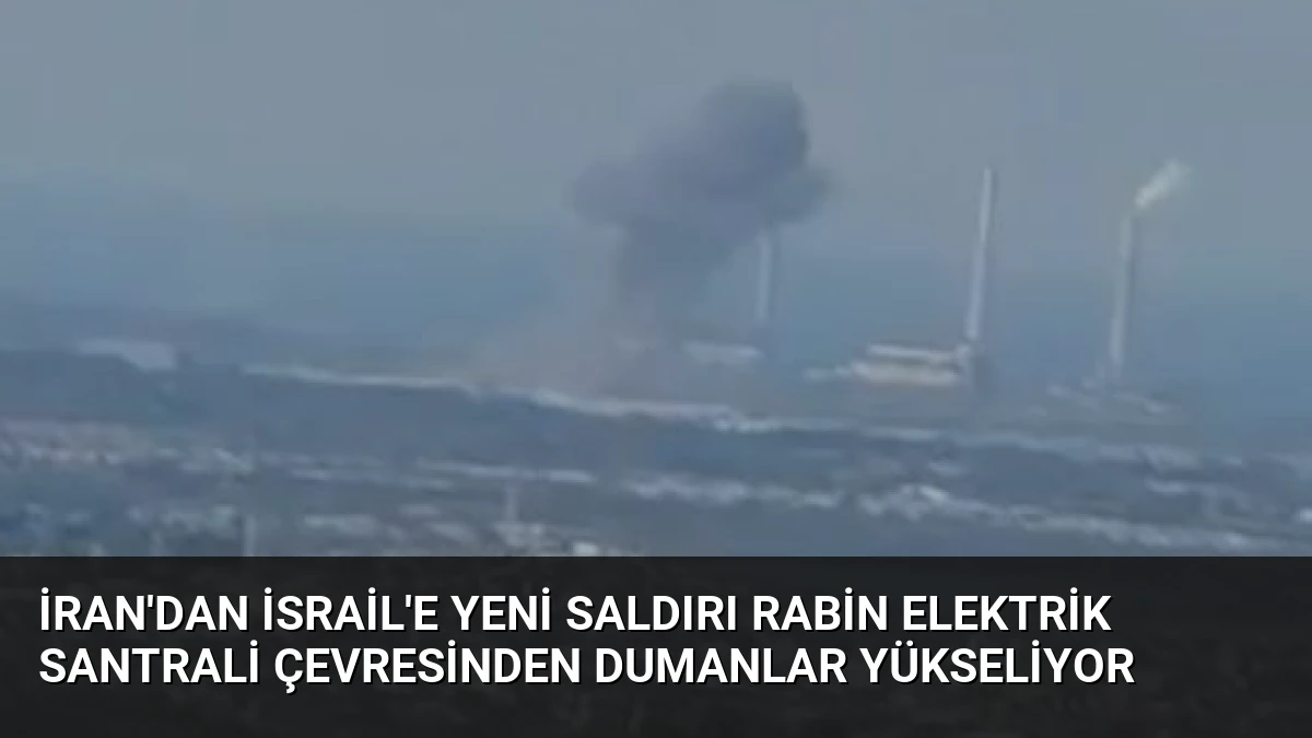 İran’dan İsrail’e Yeni Saldırı Rabin Elektrik Santrali Çevresinden Dumanlar Yükseliyor