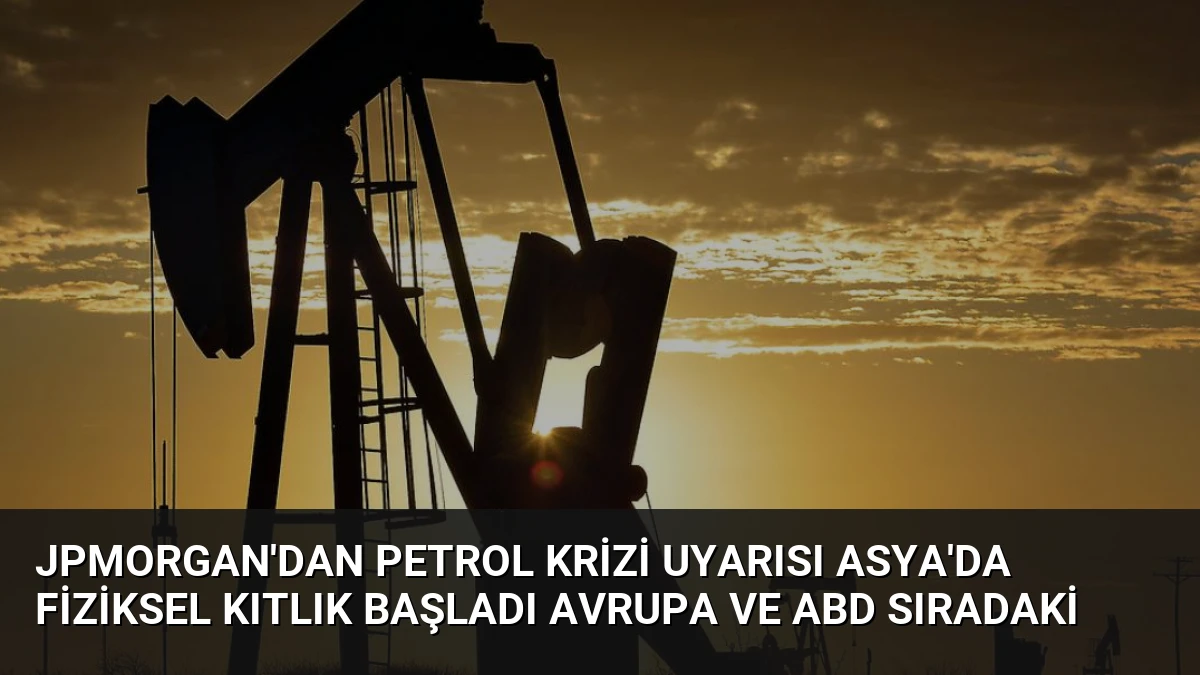 JPMorgan’dan Petrol Krizi Uyarısı Asya’da Fiziksel Kıtlık Başladı Avrupa ve ABD Sıradaki