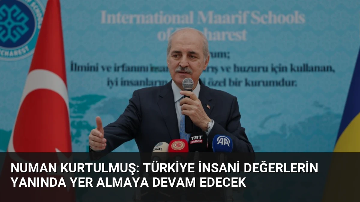 Numan Kurtulmuş: Türkiye İnsani Değerlerin Yanında Yer Almaya Devam Edecek
