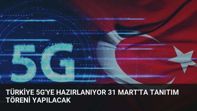Türkiye 5G’ye Hazırlanıyor 31 Mart’ta Tanıtım Töreni Yapılacak