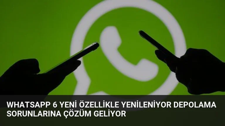 WhatsApp 6 Yeni Özellikle Yenileniyor Depolama Sorunlarına Çözüm Geliyor