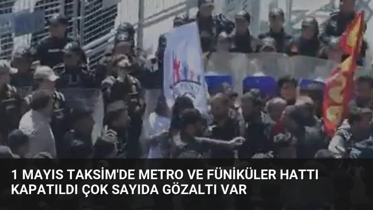 1 Mayıs Taksim’de Metro ve Füniküler Hattı Kapatıldı Çok Sayıda Gözaltı Var