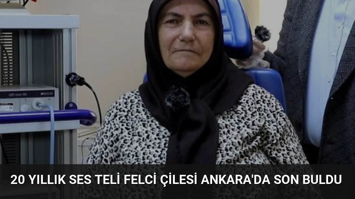 20 Yıllık Ses Teli Felci Çilesi Ankara’da Son Buldu