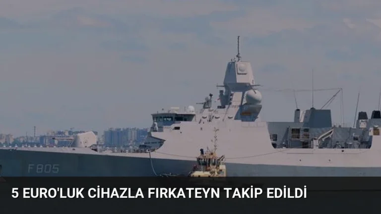 5 Euro’luk Cihazla Fırkateyn Takip Edildi