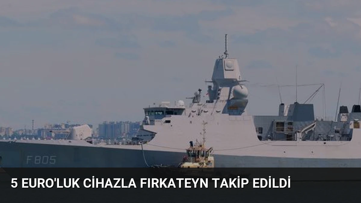 5 Euro’luk Cihazla Fırkateyn Takip Edildi