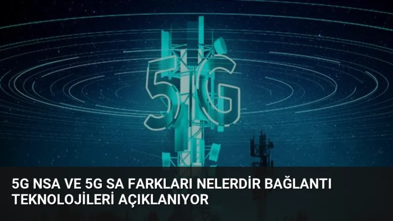 5G NSA ve 5G SA Farkları Nelerdir Bağlantı Teknolojileri Açıklanıyor