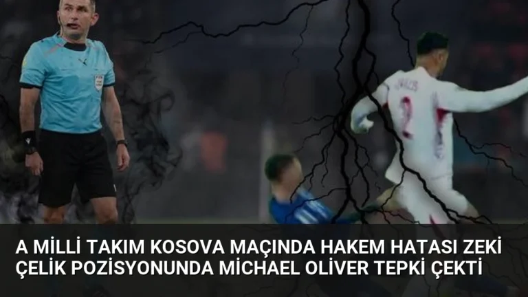 A Milli Takım Kosova Maçında Hakem Hatası Zeki Çelik Pozisyonunda Michael Oliver Tepki Çekti