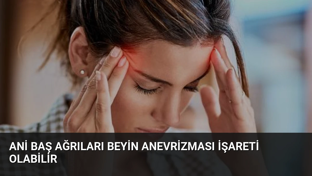 Ani Baş Ağrıları Beyin Anevrizması İşareti Olabilir