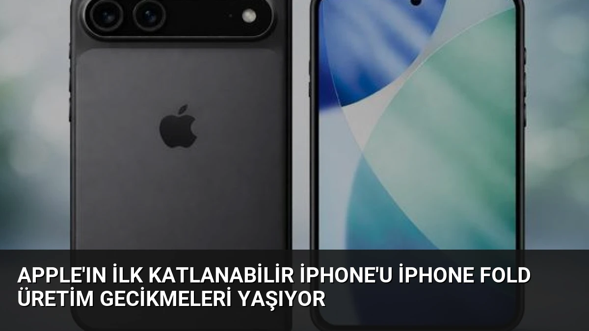 Apple’ın İlk Katlanabilir iPhone’u iPhone Fold Üretim Gecikmeleri Yaşıyor