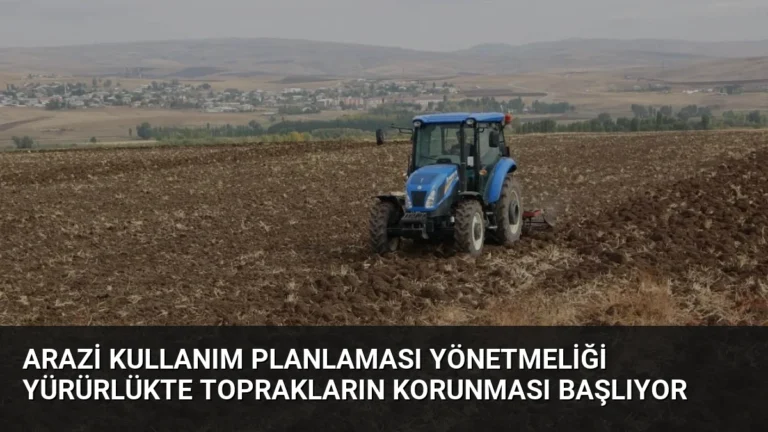 Arazi Kullanım Planlaması Yönetmeliği Yürürlükte Toprakların Korunması Başlıyor