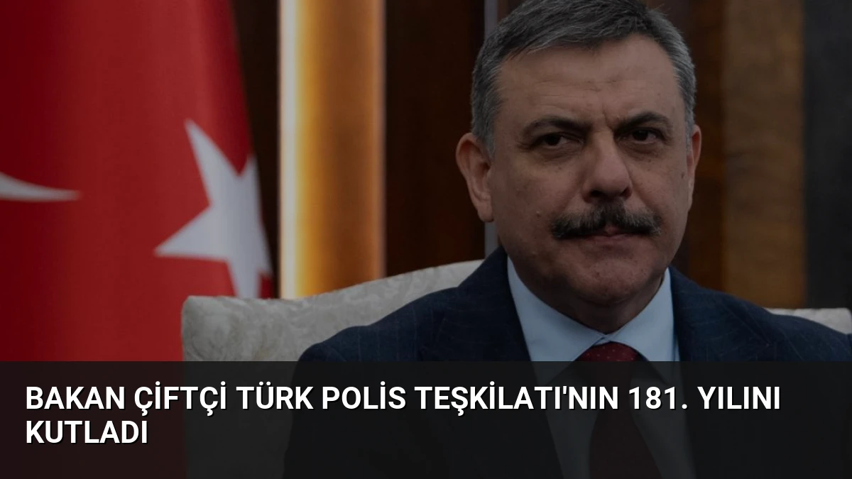 Bakan Çiftçi Türk Polis Teşkilatı’nın 181. Yılını Kutladı