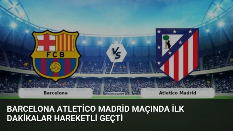 Barcelona Atletico Madrid Maçında İlk Dakikalar Hareketli Geçti