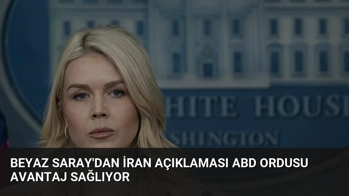 Beyaz Saray’dan İran Açıklaması ABD Ordusu Avantaj Sağlıyor