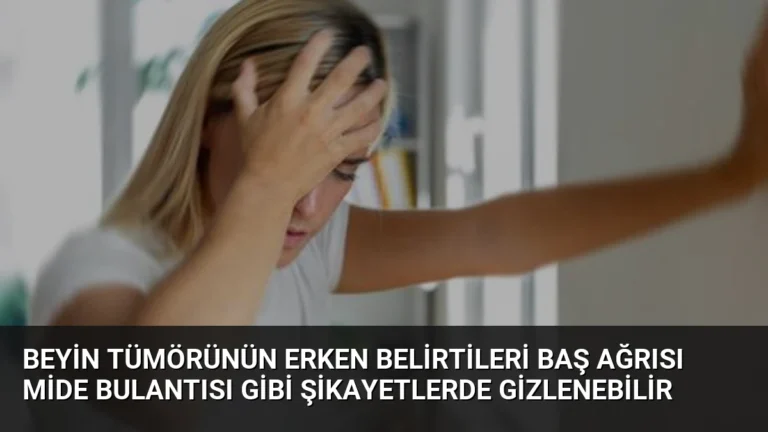Beyin Tümörünün Erken Belirtileri Baş Ağrısı Mide Bulantısı Gibi Şikayetlerde Gizlenebilir