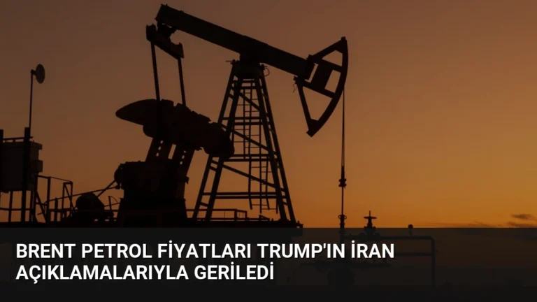 Brent Petrol Fiyatları Trump’ın İran Açıklamalarıyla Geriledi
