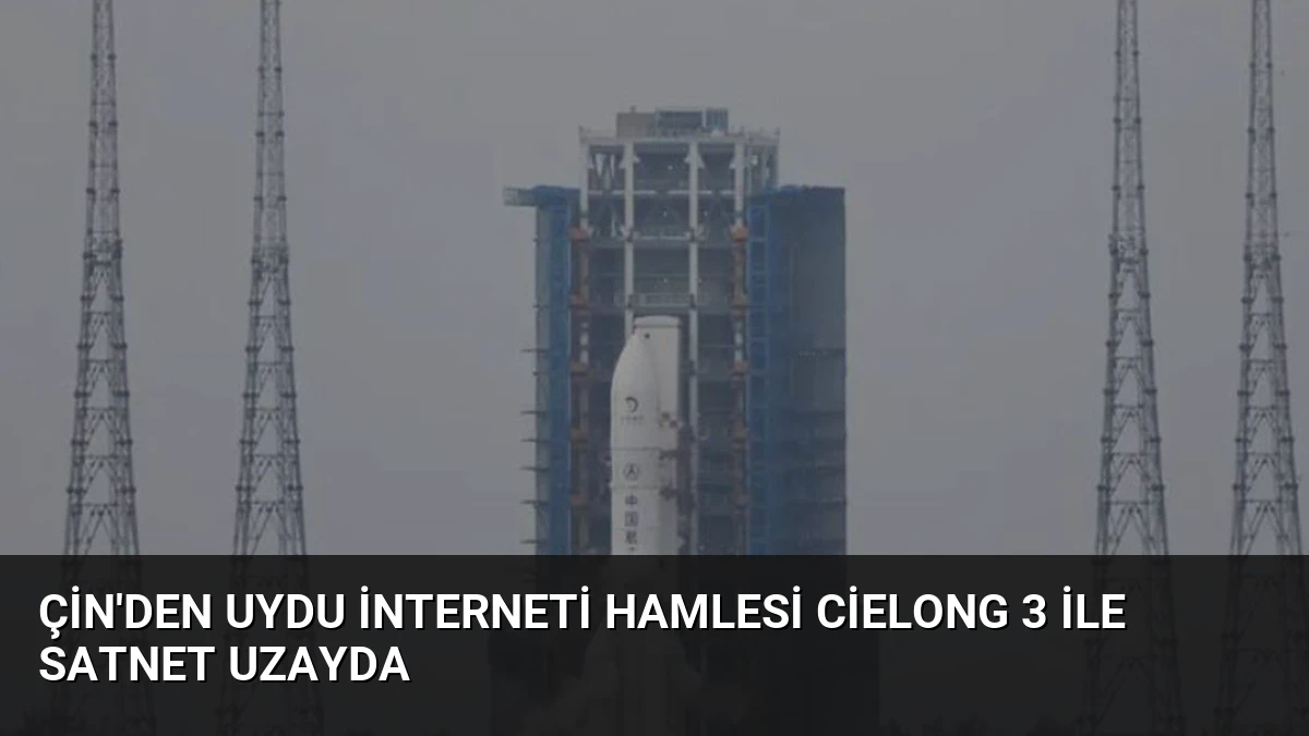 Çin’den Uydu İnterneti Hamlesi Cielong 3 ile SatNet Uzayda