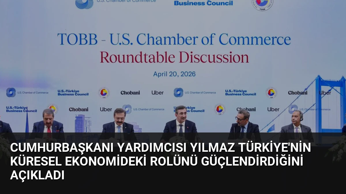 Cumhurbaşkanı Yardımcısı Yılmaz Türkiye’nin Küresel Ekonomideki Rolünü Güçlendirdiğini Açıkladı