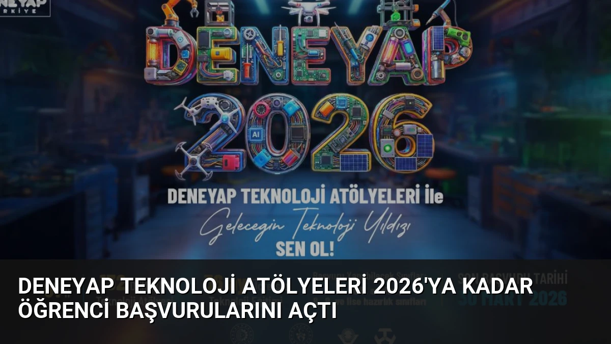 Deneyap Teknoloji Atölyeleri 2026’ya Kadar Öğrenci Başvurularını Açtı
