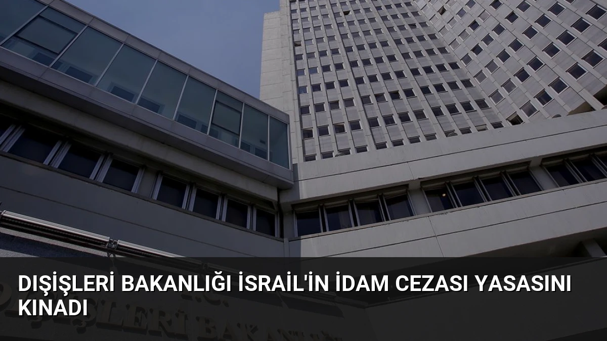 Dışişleri Bakanlığı İsrail’in İdam Cezası Yasasını Kınadı