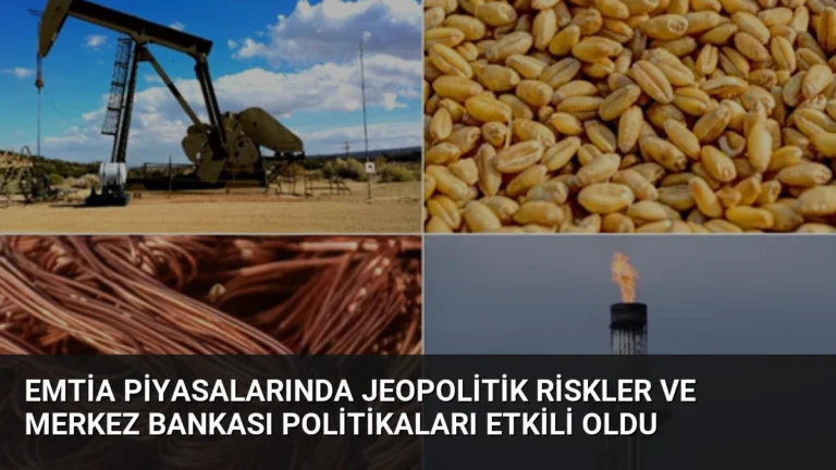 Emtia Piyasalarında Jeopolitik Riskler ve Merkez Bankası Politikaları Etkili Oldu