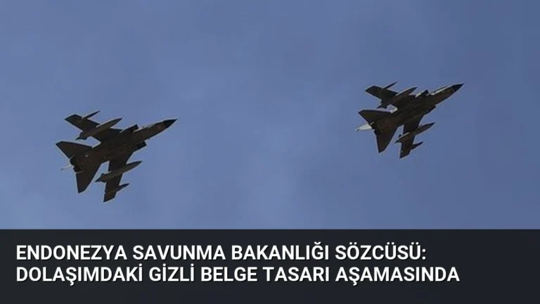 Endonezya Savunma Bakanlığı Sözcüsü: Dolaşımdaki Gizli Belge Tasarı Aşamasında