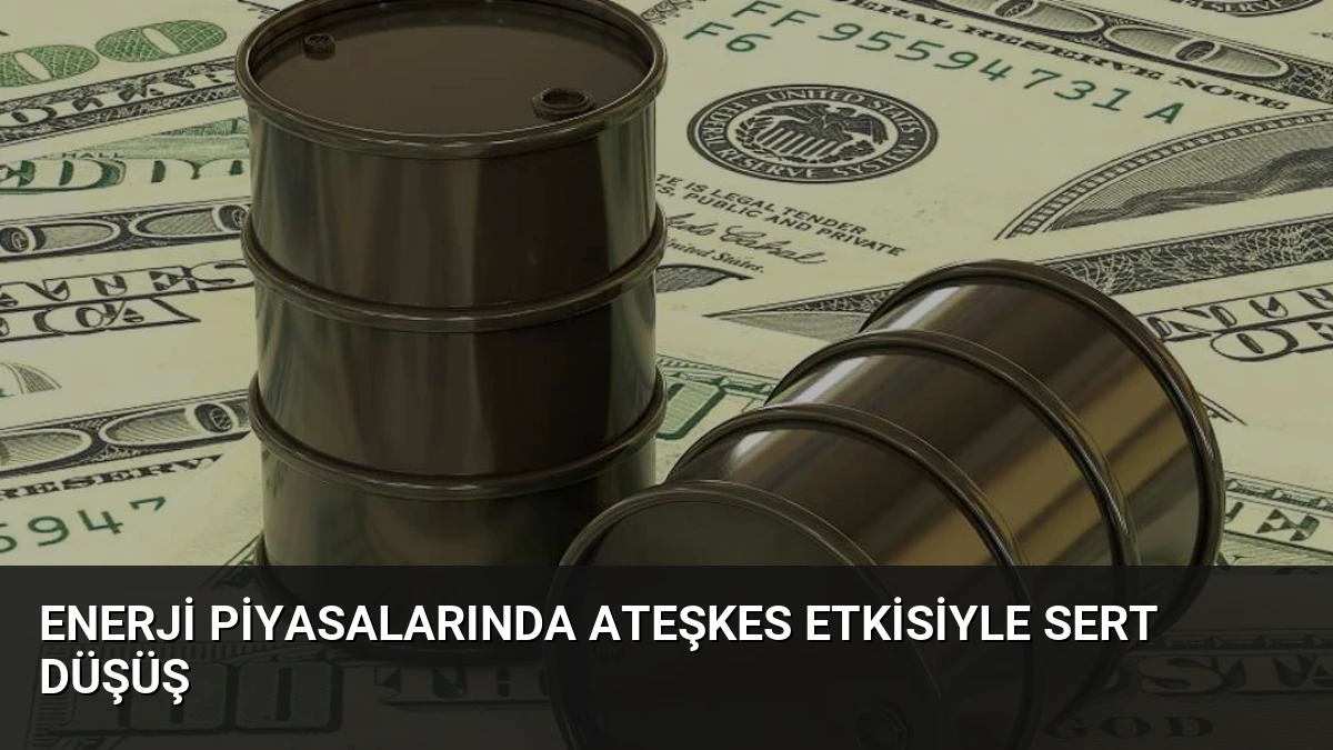 Enerji Piyasalarında Ateşkes Etkisiyle Sert Düşüş