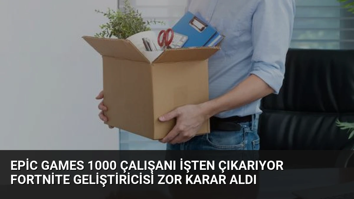 Epic Games 1000 Çalışanı İşten Çıkarıyor Fortnite Geliştiricisi Zor Karar Aldı