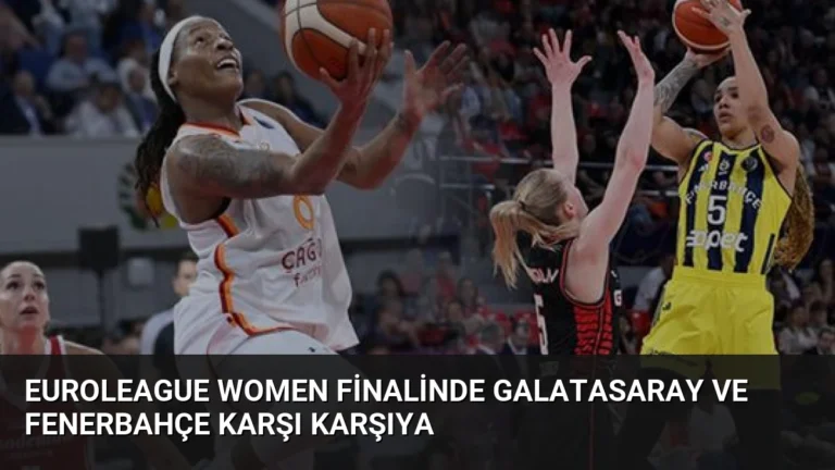 EuroLeague Women Finalinde Galatasaray ve Fenerbahçe Karşı Karşıya