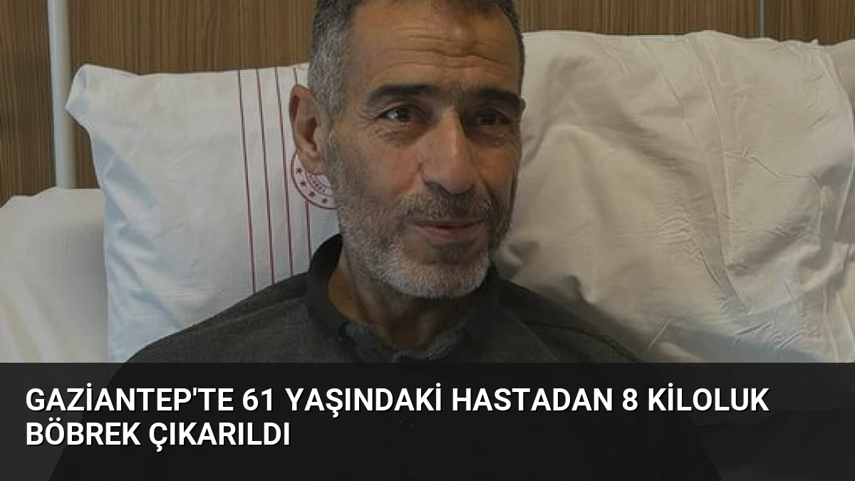 Gaziantep’te 61 Yaşındaki Hastadan 8 Kiloluk Böbrek Çıkarıldı