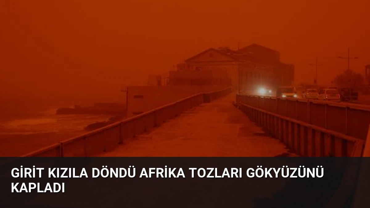 Girit Kızıla Döndü Afrika Tozları Gökyüzünü Kapladı