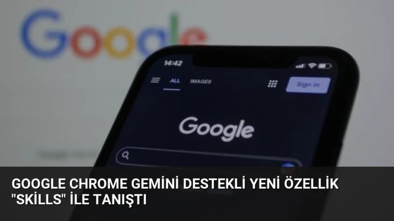 Google Chrome Gemini Destekli Yeni Özellik “Skills” ile Tanıştı