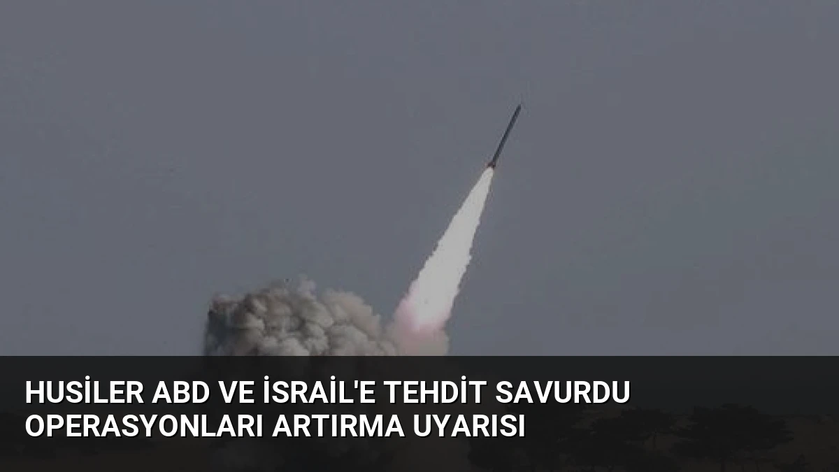 Husiler ABD ve İsrail’e Tehdit Savurdu Operasyonları Artırma Uyarısı