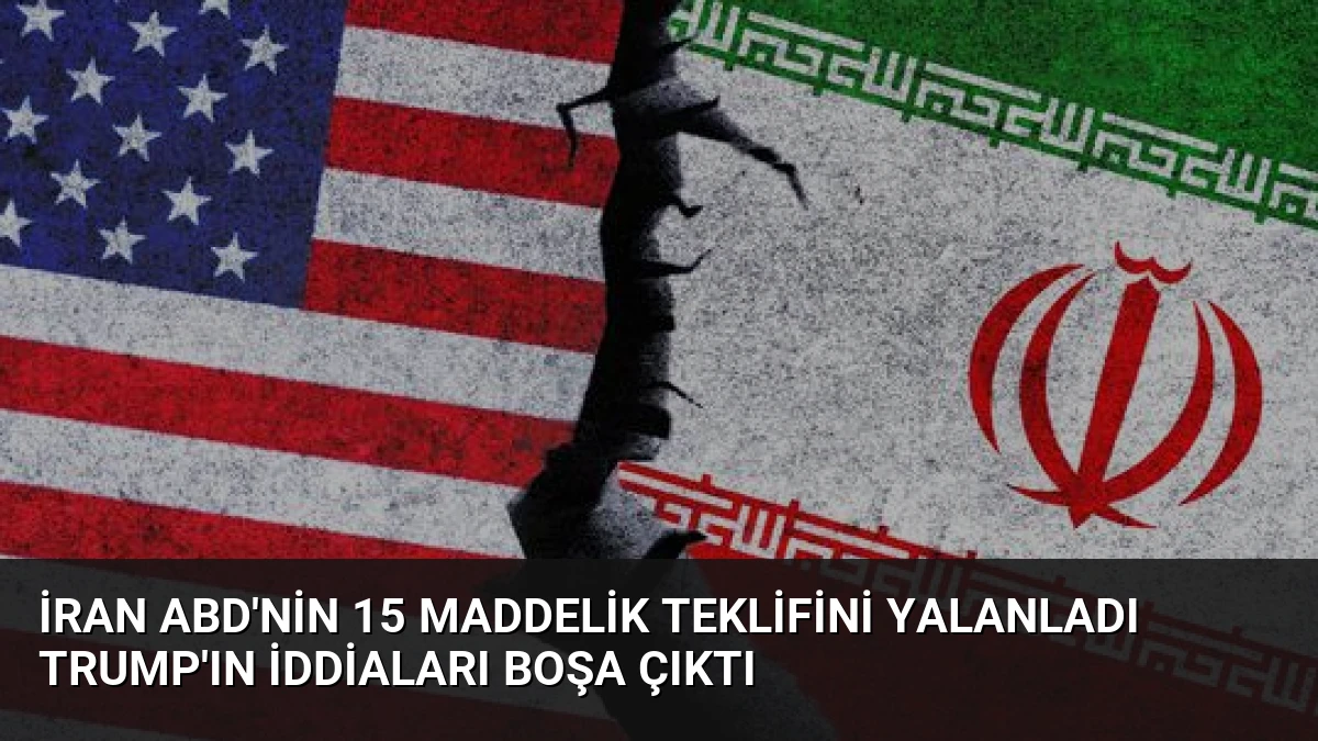 İran ABD’nin 15 Maddelik Teklifini Yalanladı Trump’ın İddiaları Boşa Çıktı