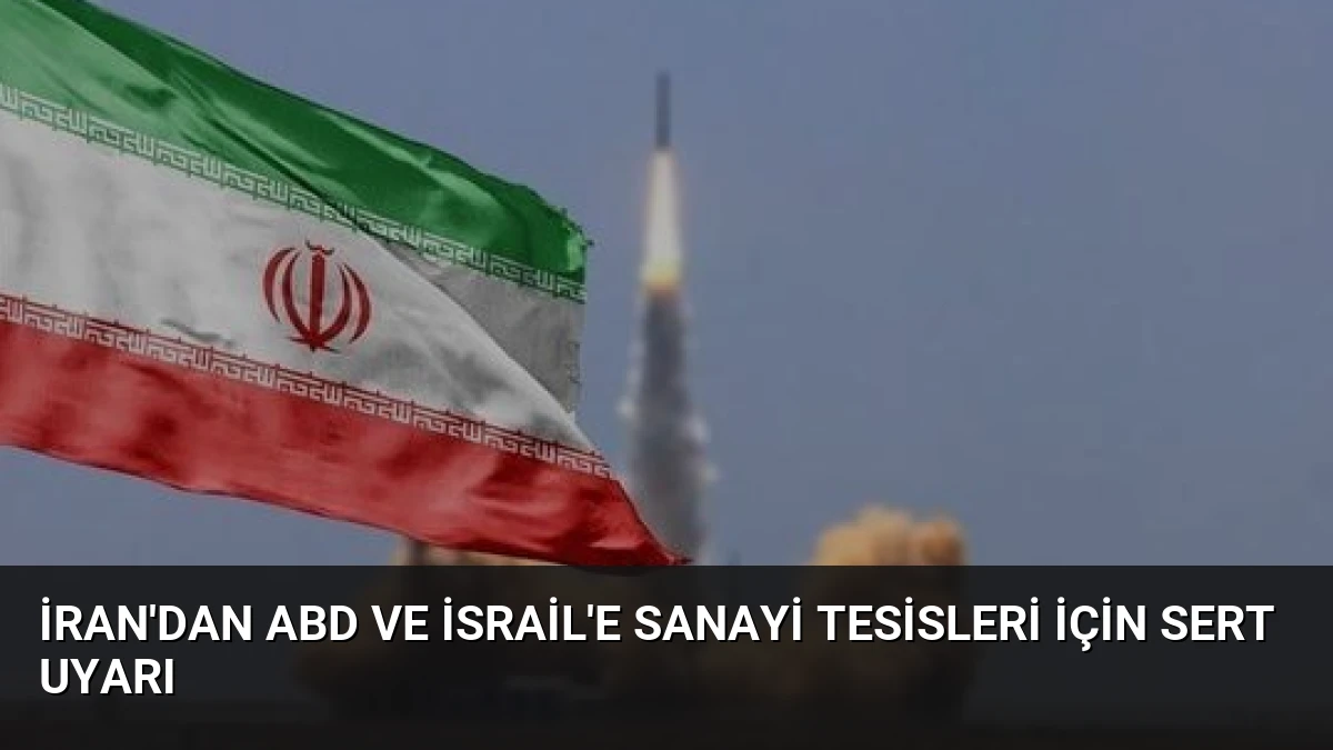 İran’dan ABD ve İsrail’e Sanayi Tesisleri İçin Sert Uyarı