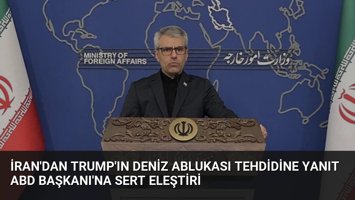 İran’dan Trump’ın Deniz Ablukası Tehdidine Yanıt ABD Başkanı’na Sert Eleştiri