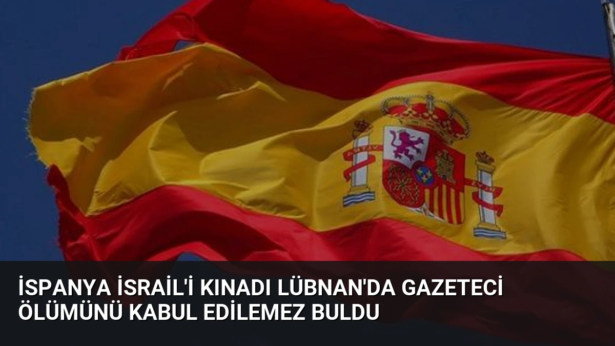 İspanya İsrail’i Kınadı Lübnan’da Gazeteci Ölümünü Kabul Edilemez Buldu