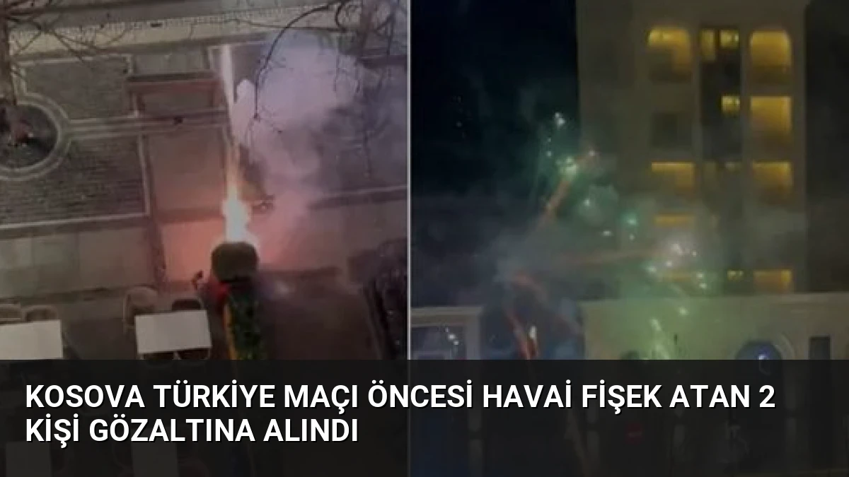Kosova Türkiye Maçı Öncesi Havai Fişek Atan 2 Kişi Gözaltına Alındı