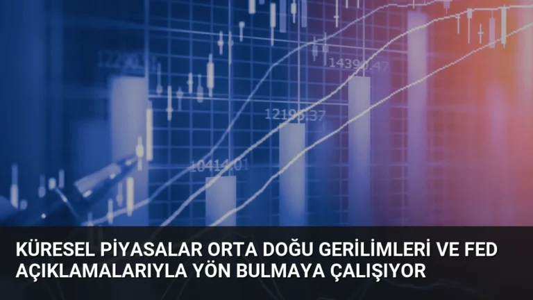 Küresel Piyasalar Orta Doğu Gerilimleri ve Fed Açıklamalarıyla Yön Bulmaya Çalışıyor