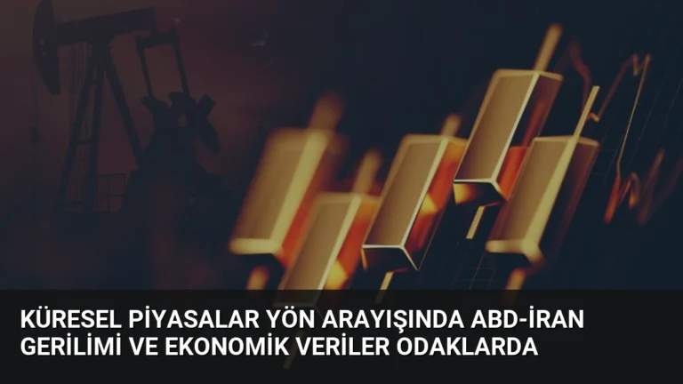 Küresel Piyasalar Yön Arayışında ABD-İran Gerilimi ve Ekonomik Veriler Odaklarda