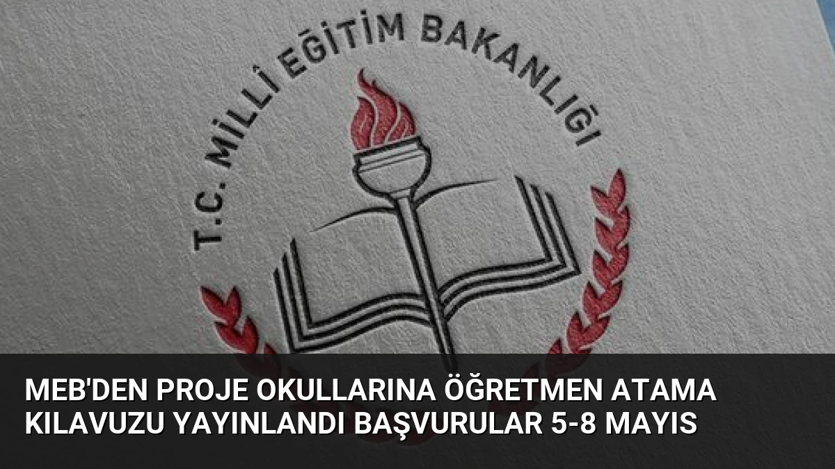 MEB’den Proje Okullarına Öğretmen Atama Kılavuzu Yayınlandı Başvurular 5-8 Mayıs