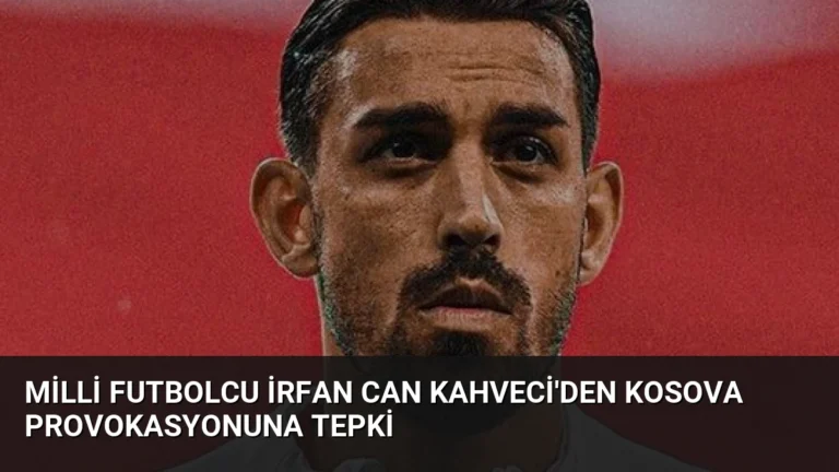 Milli Futbolcu İrfan Can Kahveci’den Kosova Provokasyonuna Tepki