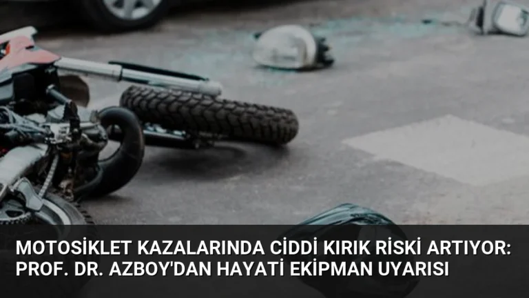 Motosiklet Kazalarında Ciddi Kırık Riski Artıyor: Prof. Dr. Azboy’dan Hayati Ekipman Uyarısı