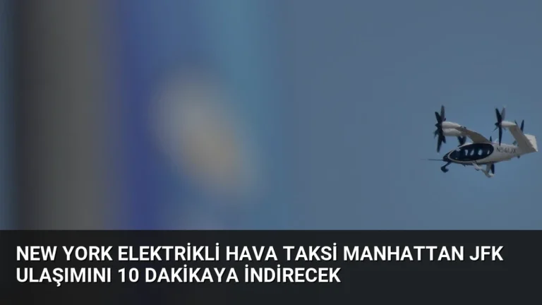 New York Elektrikli Hava Taksi Manhattan JFK Ulaşımını 10 Dakikaya İndirecek
