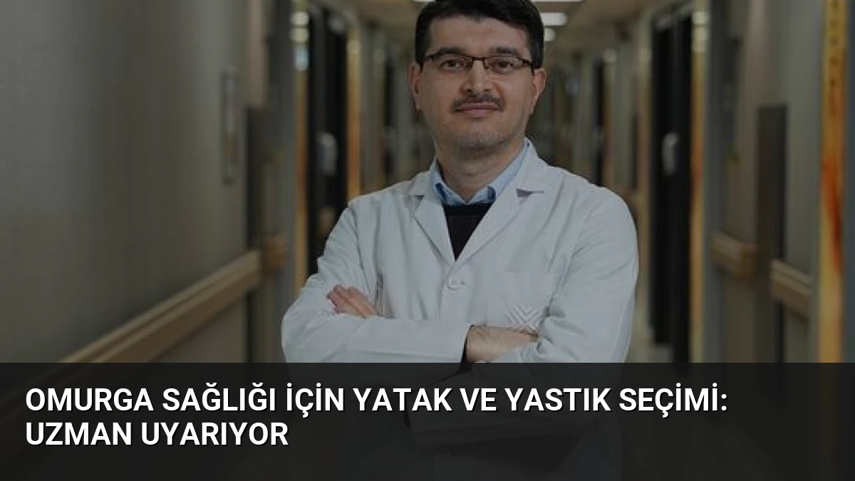 Omurga Sağlığı İçin Yatak ve Yastık Seçimi: Uzman Uyarıyor