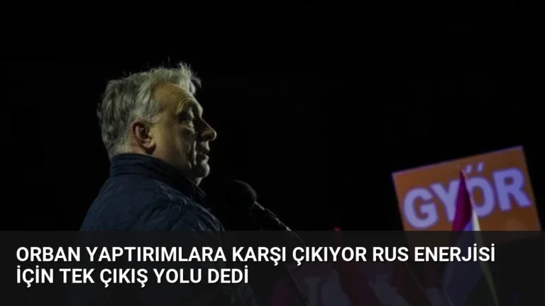 Orban Yaptırımlara Karşı Çıkıyor Rus Enerjisi İçin Tek Çıkış Yolu Dedi