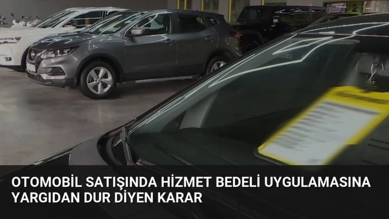 Otomobil Satışında Hizmet Bedeli Uygulamasına Yargıdan Dur Diyen Karar